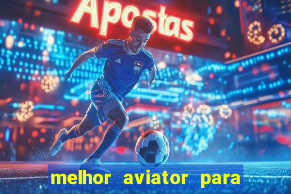 melhor aviator para ganhar dinheiro